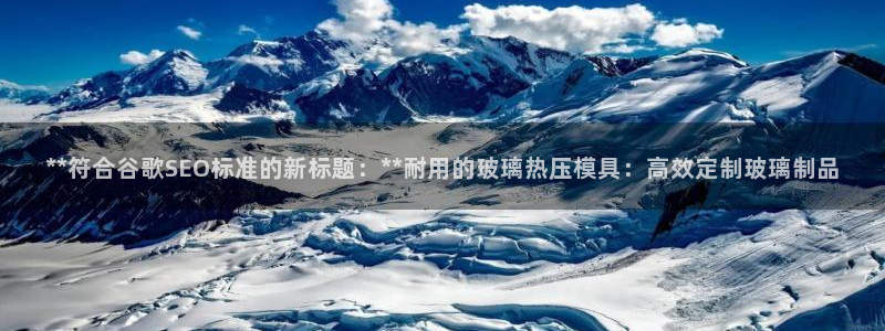 易倍申竞品：**符合谷歌SEO标准的新标题：**耐用的玻
