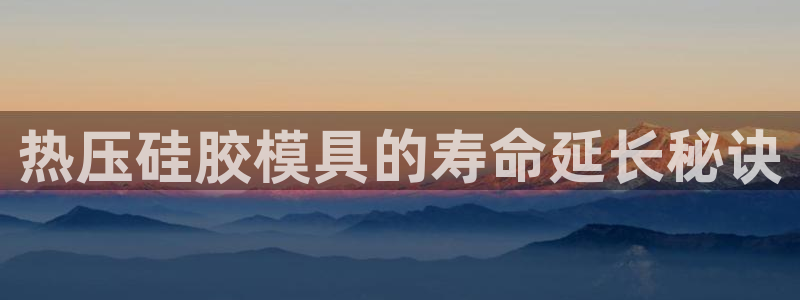 易倍下载地址：热压硅胶模具的寿命延长秘诀