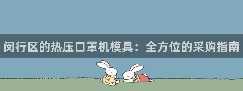 易倍申片：闵行区的热压口罩机模具：全方位的采购指南