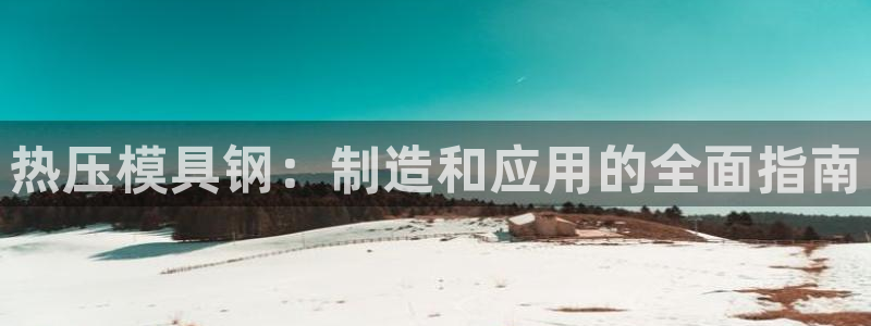 emc app下载：热压模具钢：制造和应用的全面指南